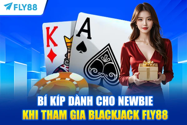 Bí kíp dành cho newbie khi tham gia Blackjack FLY88