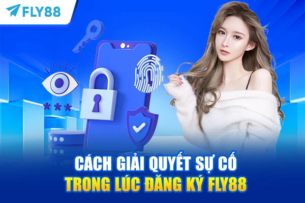Cách giải quyết sự cố trong lúc đăng ký FLY88