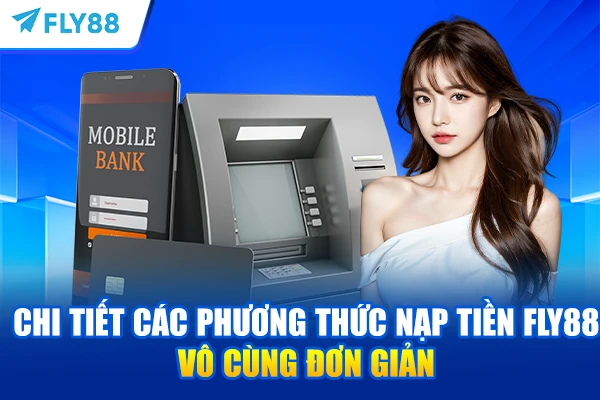 Chi tiết các phương thức nạp tiền FLY88 vô cùng đơn giản