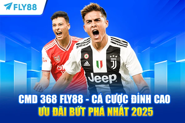 CMD 368 FLY88 – Cá Cược Đỉnh Cao, Ưu Đãi Bứt Phá Nhất 2025