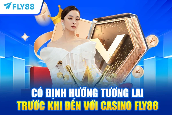 Có định hướng tương lai trước khi đến với Casino FLY88