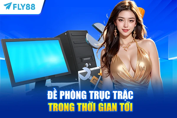Đề phòng trục trặc trong thời gian tới