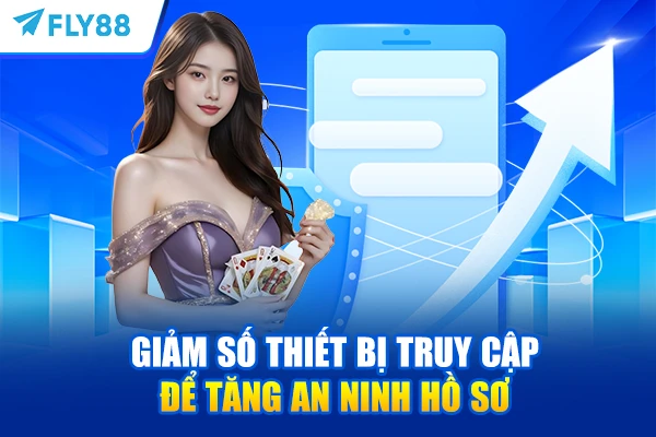 Giảm số thiết bị truy cập để tăng an ninh hồ sơ