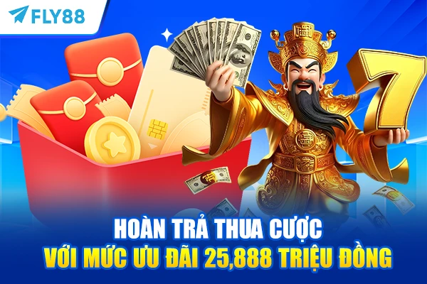 Hoàn trả thua cược với mức ưu đãi 25,888 triệu đồng