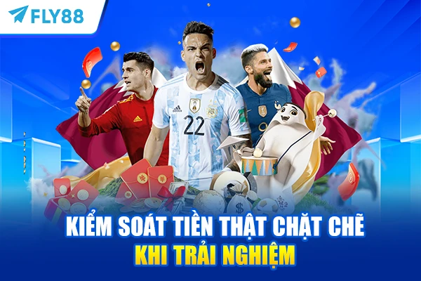 Kiểm soát tiền thật chặt chẽ khi trải nghiệm