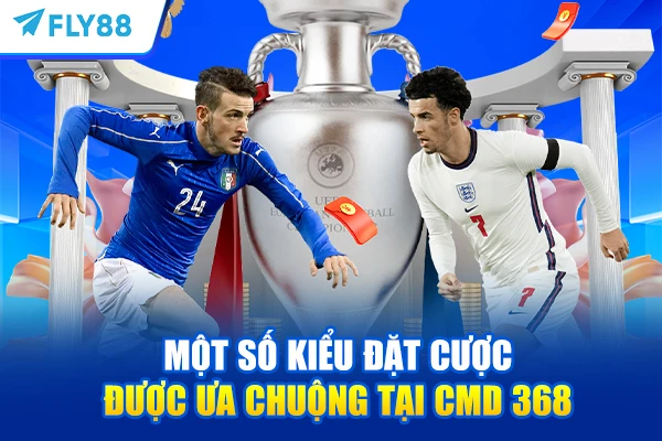 Một số kiểu đặt cược được ưa chuộng tại CMD 368