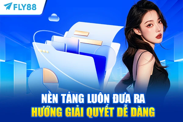 Nền tảng luôn đưa ra hướng giải quyết dễ dàng