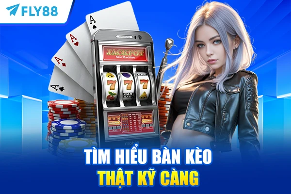 Tìm hiểu bàn kèo thật kỹ càng