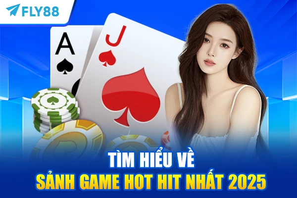Tìm hiểu về sảnh game hot hit nhất 2025