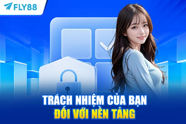 Trách nhiệm của bạn đối với nền tảng
