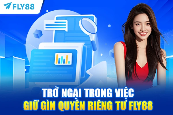 Trở ngại trong việc giữ gìn quyền riêng tư FLY88