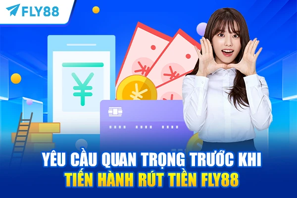 Yêu cầu quan trọng trước khi tiến hành rút tiền FLY88